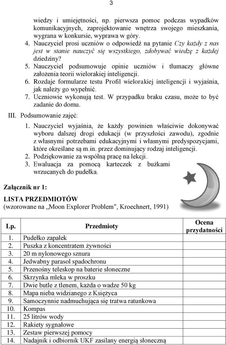 Nauczyciel podsumowuje opinie uczniów i tłumaczy główne założenia teorii wielorakiej inteligencji. 6. Rozdaje formularze testu Profil wielorakiej inteligencji i wyjaśnia, jak należy go wypełnić. 7.