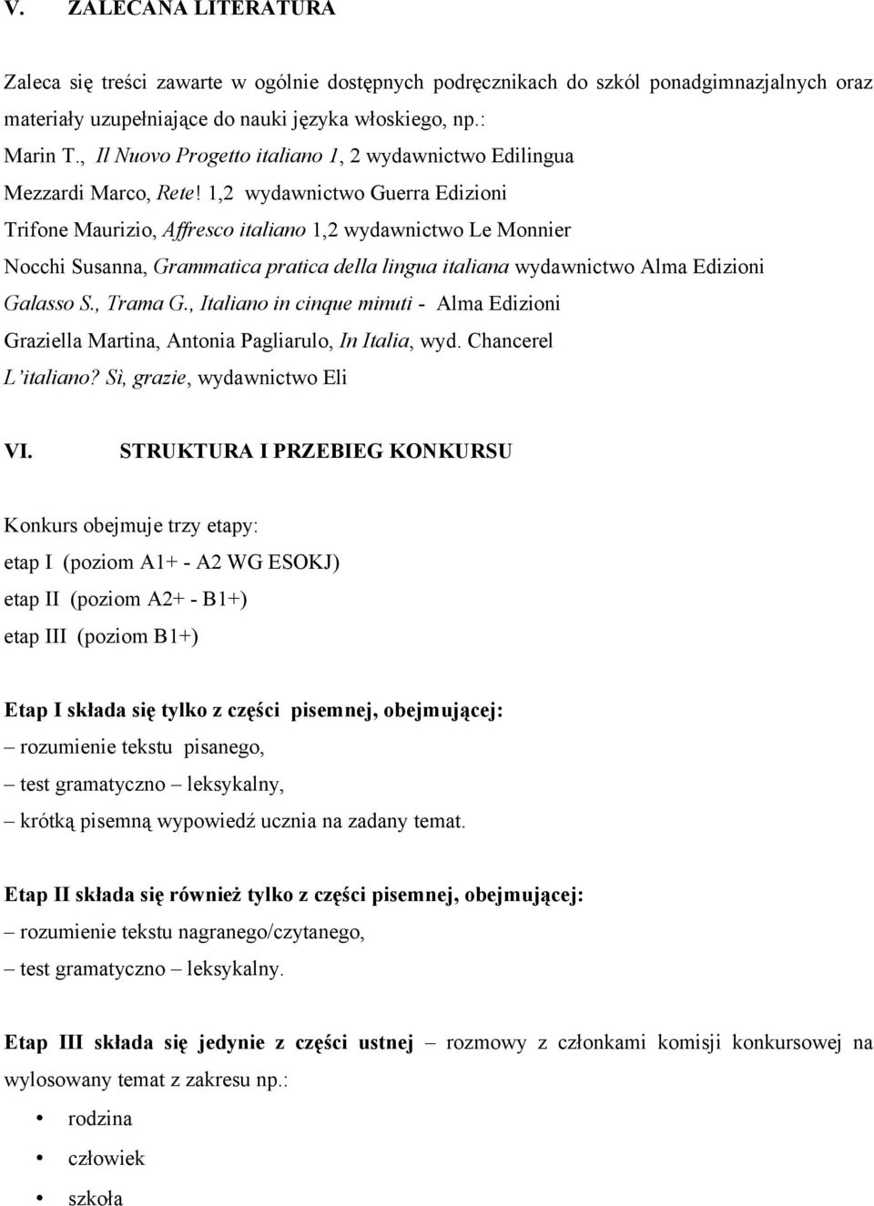 1,2 wydawnictwo Guerra Edizioni Trifone Maurizio, Affresco italiano 1,2 wydawnictwo Le Monnier Nocchi Susanna, Grammatica pratica della lingua italiana wydawnictwo Alma Edizioni Galasso S., Trama G.