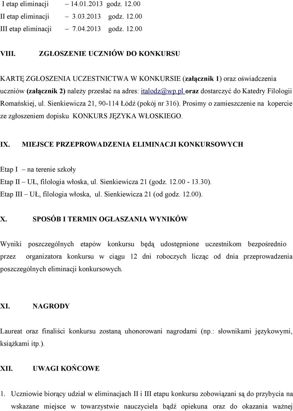 pl oraz dostarczyć do Katedry Filologii Romańskiej, ul. Sienkiewicza 21, 90-114 Łódź (pokój nr 316). Prosimy o zamieszczenie na kopercie ze zgłoszeniem dopisku KONKURS JĘZYKA WŁOSKIEGO. IX.