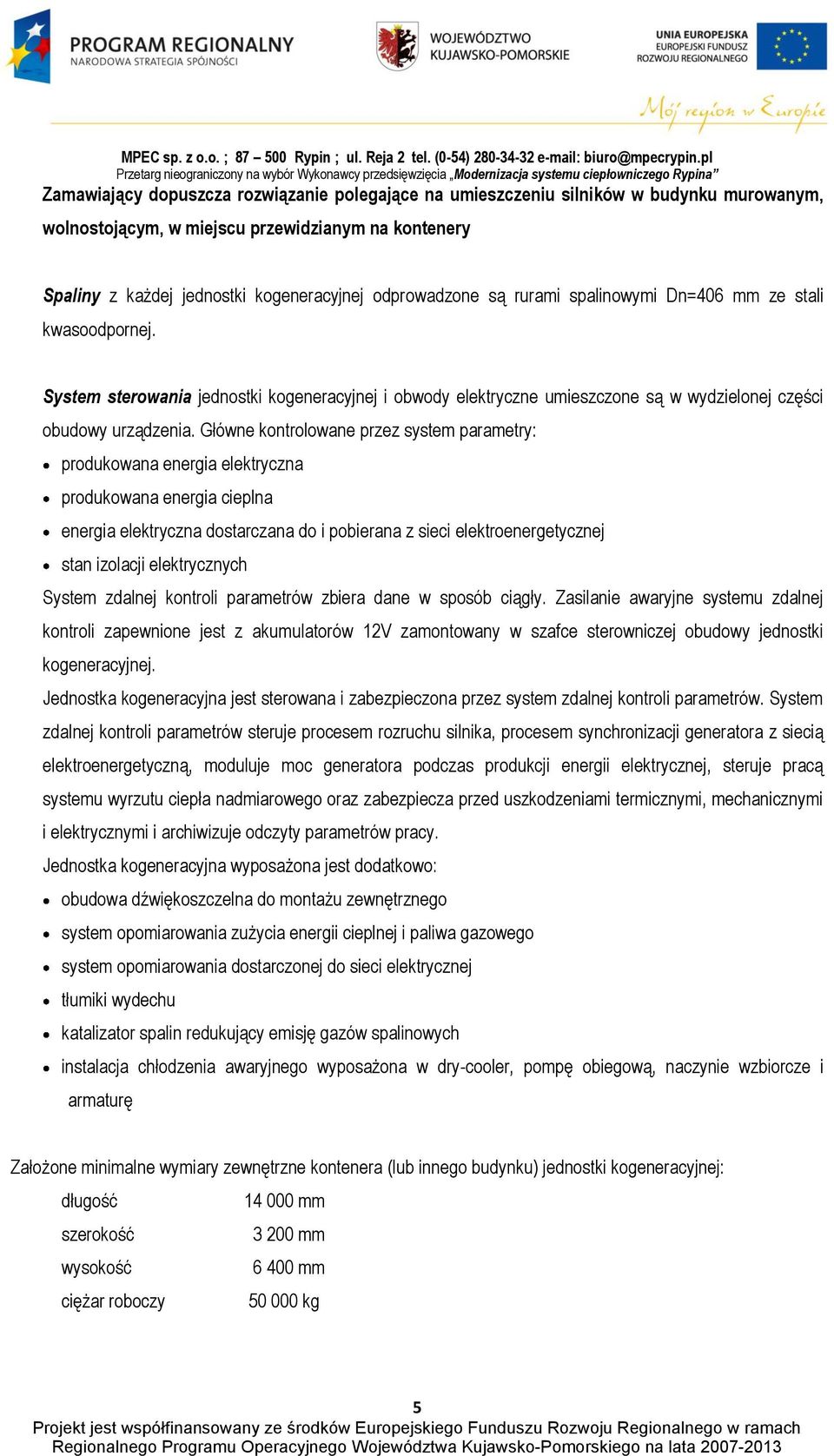 Główne kontrolowane przez system parametry: produkowana energia elektryczna produkowana energia cieplna energia elektryczna dostarczana do i pobierana z sieci elektroenergetycznej stan izolacji