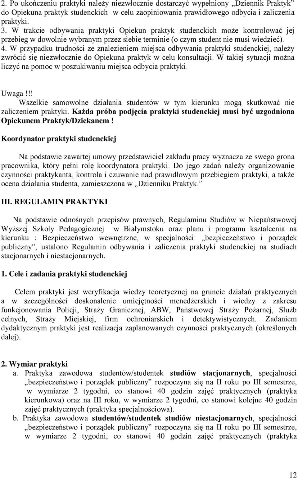 W przypadku trudności ze znalezieniem miejsca odbywania praktyki studenckiej, należy zwrócić się niezwłocznie do Opiekuna praktyk w celu konsultacji.