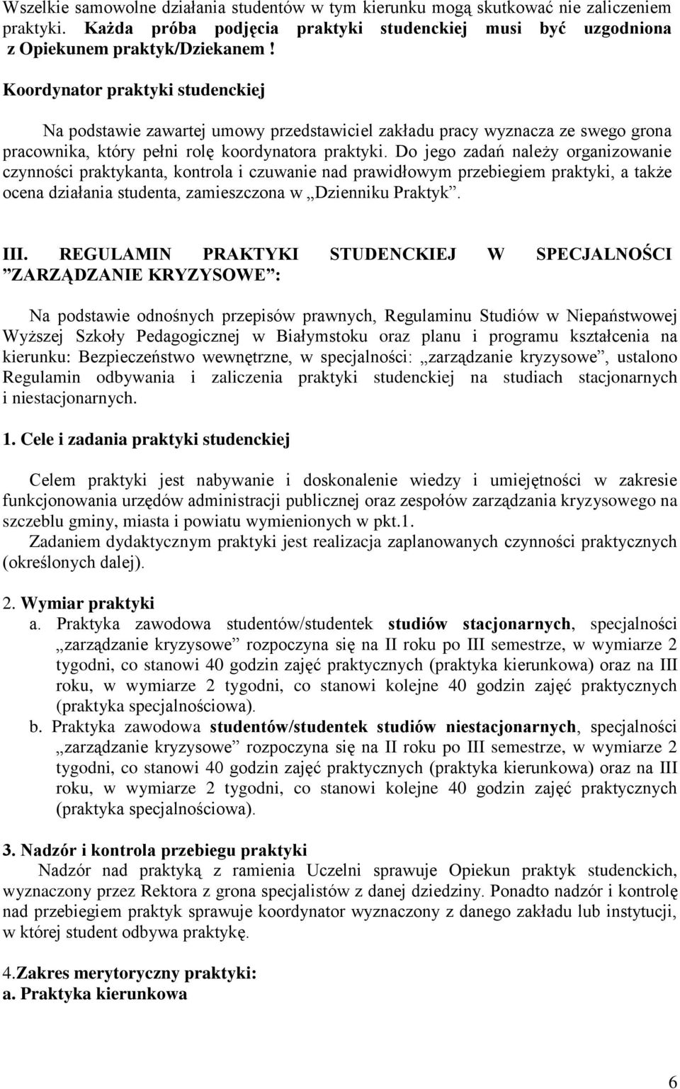 Do jego zadań należy organizowanie czynności praktykanta, kontrola i czuwanie nad prawidłowym przebiegiem praktyki, a także ocena działania studenta, zamieszczona w Dzienniku Praktyk. III.