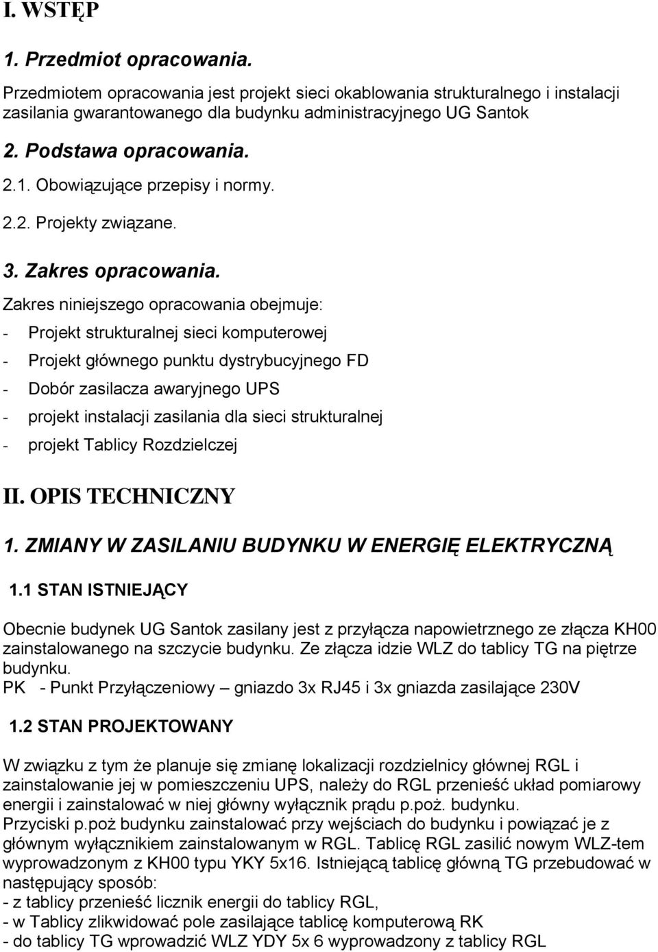 Zakres niniejszego opracowania obejmuje: - Projekt strukturalnej sieci komputerowej - Projekt głównego punktu dystrybucyjnego FD - Dobór zasilacza awaryjnego UPS - projekt instalacji zasilania dla