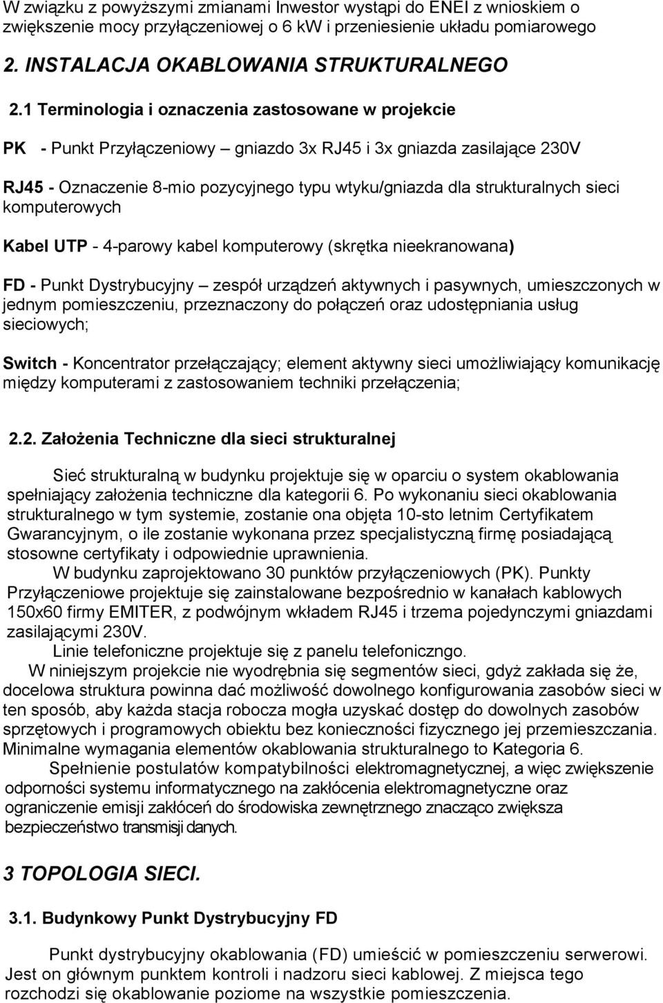 sieci komputerowych Kabel UTP - 4-parowy kabel komputerowy (skrętka nieekranowana) FD - Punkt Dystrybucyjny zespół urządzeń aktywnych i pasywnych, umieszczonych w jednym pomieszczeniu, przeznaczony