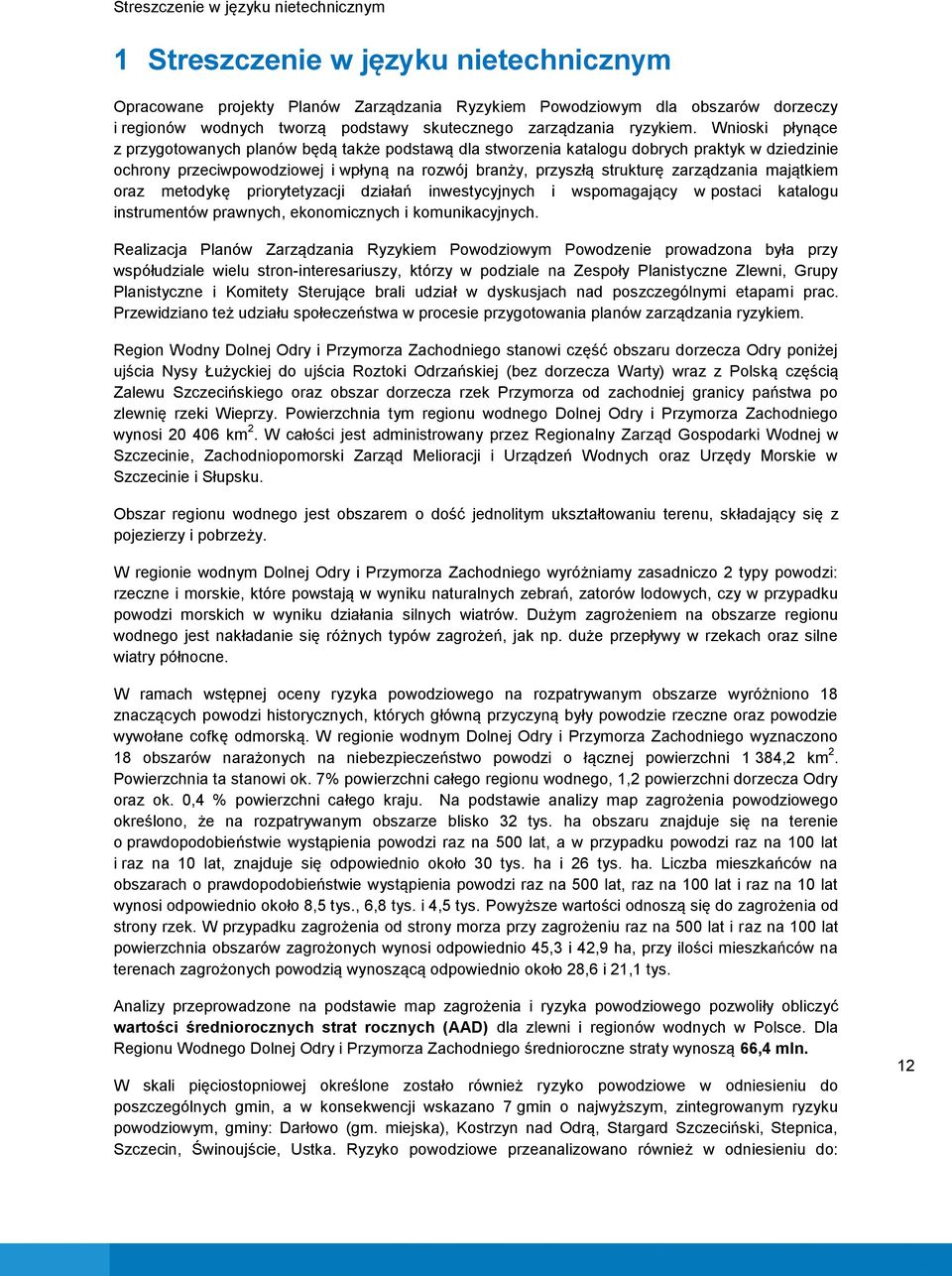 Wnioski płynące z przygotowanych planów będą także podstawą dla stworzenia katalogu dobrych praktyk w dziedzinie ochrony przeciwpowodziowej i wpłyną na rozwój branży, przyszłą strukturę zarządzania
