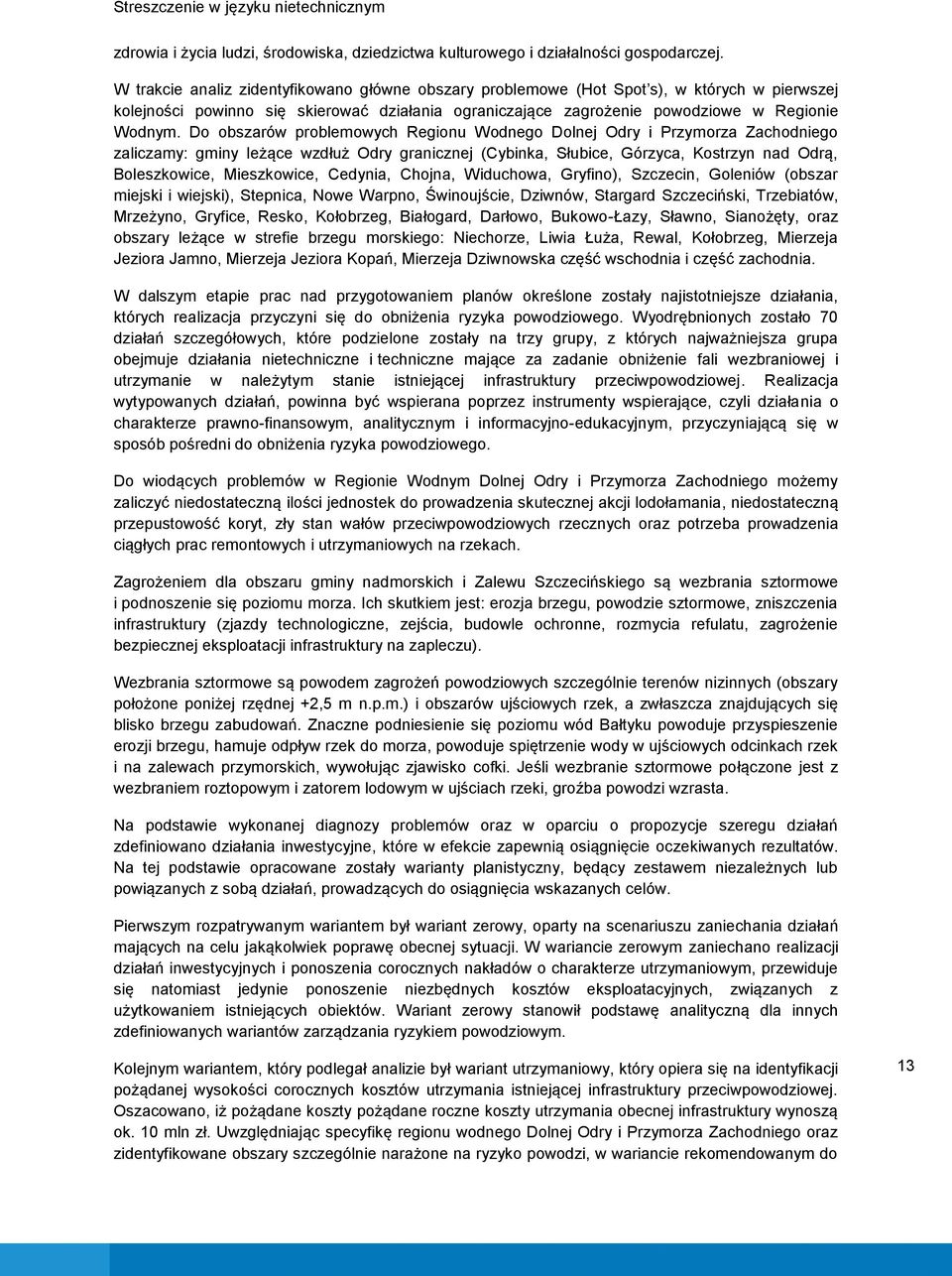 Do obszarów problemowych Regionu Wodnego Dolnej Odry i Przymorza Zachodniego zaliczamy: gminy leżące wzdłuż Odry granicznej (Cybinka, Słubice, Górzyca, Kostrzyn nad Odrą, Boleszkowice, Mieszkowice,