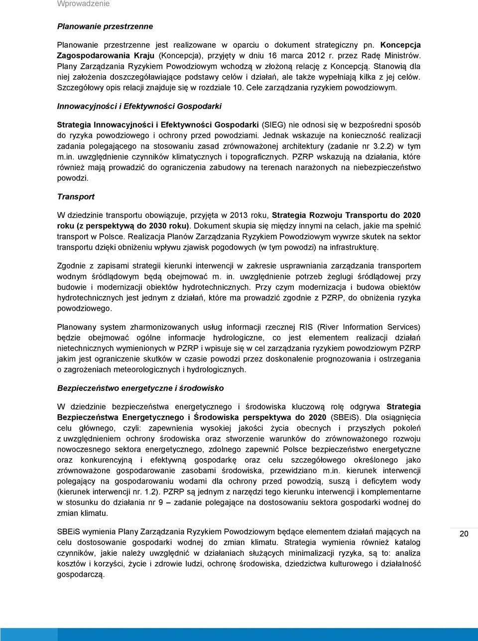 Stanowią dla niej założenia doszczegóławiające podstawy celów i działań, ale także wypełniają kilka z jej celów. Szczegółowy opis relacji znajduje się w rozdziale 10.