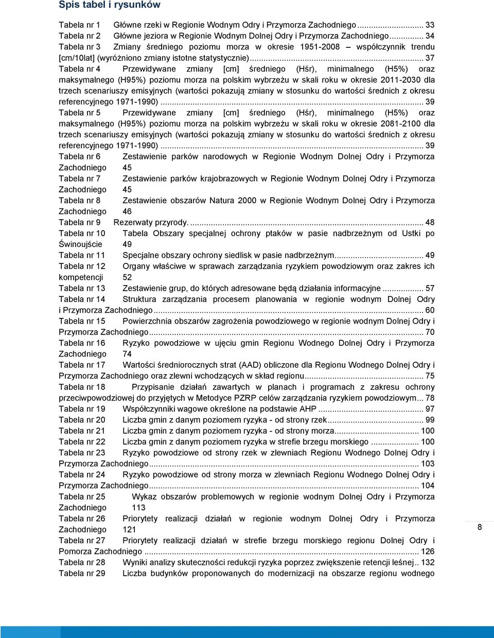 .. 37 Tabela nr 4 Przewidywane zmiany [cm] średniego (Hśr), minimalnego (H5%) oraz maksymalnego (H95%) poziomu morza na polskim wybrzeżu w skali roku w okresie 2011-2030 dla trzech scenariuszy