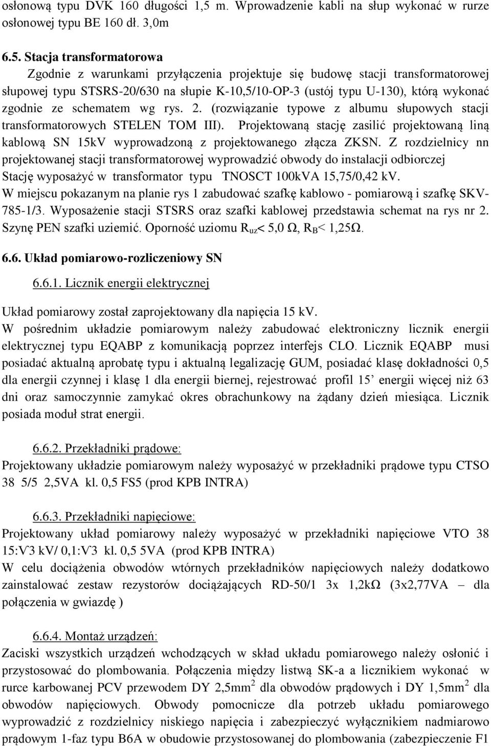 Stacja transformatorowa Zgodnie z warunkami przyłączenia projektuje się budowę stacji transformatorowej słupowej typu STSRS-0/630 na słupie K-10,5/10-OP-3 (ustój typu U-130), którą wykonać zgodnie ze