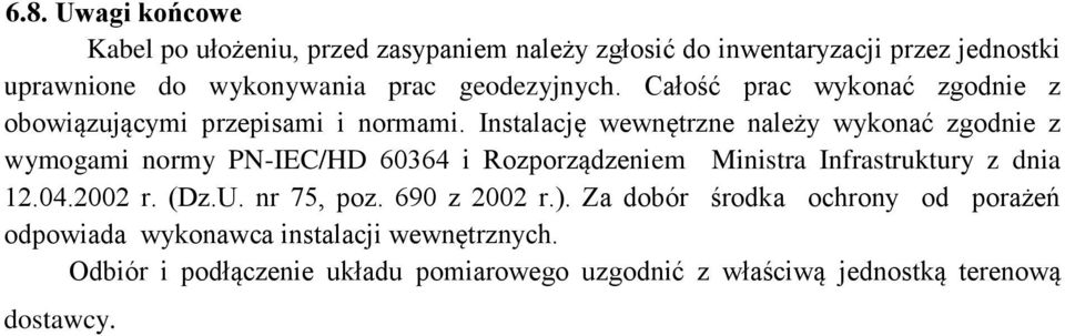 Instalację wewnętre należy wykonać zgodnie z wymogami normy PN-IEC/HD 60364 i Rozporządzeniem Ministra Infrastruktury z dnia 1.04.00 r.