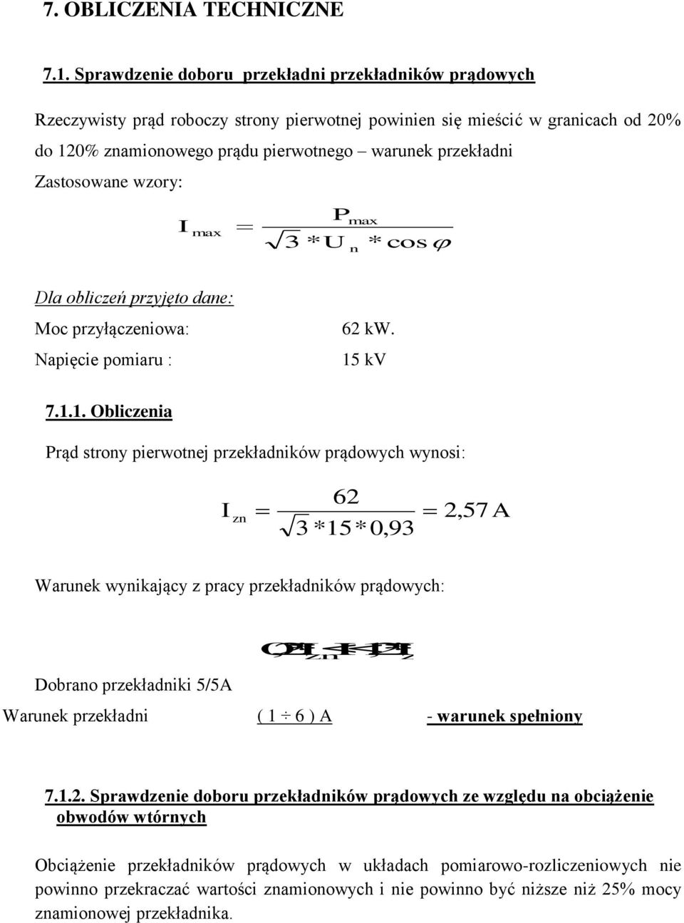 Zastosowane wzory: I max 3 * P U n max *cos Dla obliczeń przyjęto dane: Moc przyłączeniowa: Napięcie pomiaru : 6 kw. 15