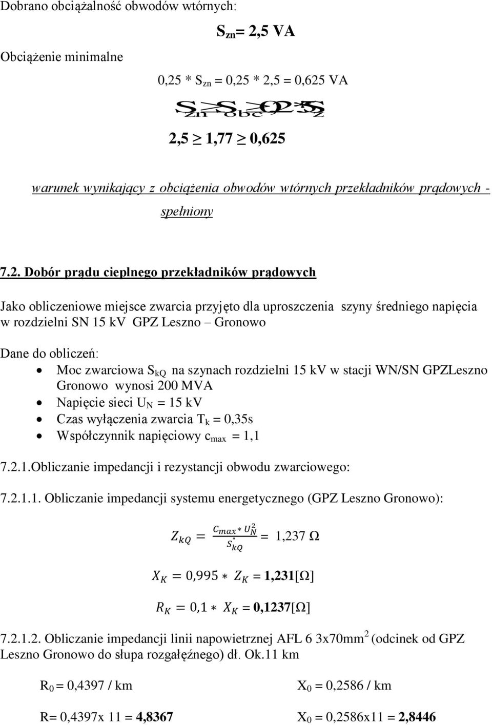 zwarciowa S kq na szynach rozdzielni 15 kv w stacji WN/SN GPZLeso Gronowo wynosi 00 MVA Napięcie sieci U N = 15 kv Czas wyłączenia zwarcia T k = 0,35s Współczynnik napięciowy c max = 1,1 7..1.Obliczanie impedancji i rezystancji obwodu zwarciowego: 7.