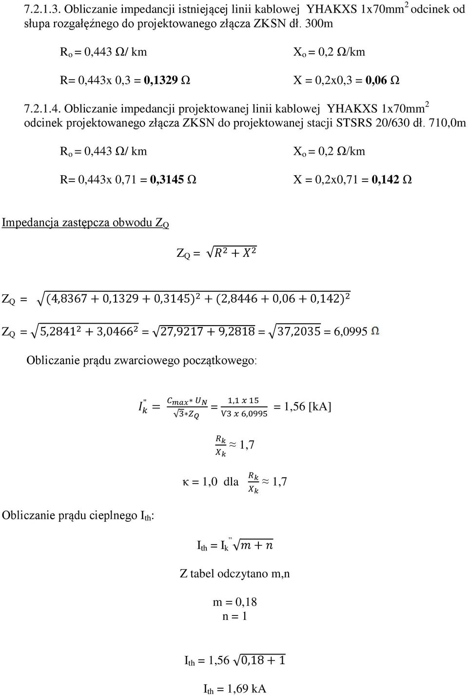 710,0m R o = 0,443 Ω/ km X o = 0, Ω/km R= 0,443x 0,71 = 0,3145 Ω X = 0,x0,71 = 0,14 Ω Impedancja zastępcza obwodu Z Q Z Q = Z Q = Z Q = = = = 6,0995 Obliczanie prądu