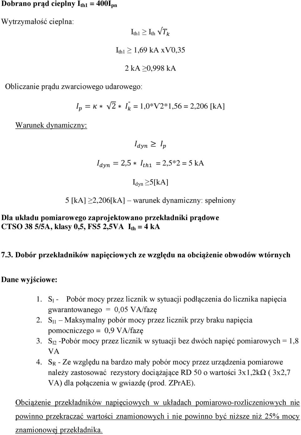 5/5A, klasy 0,5, FS5,5VA I th = 4 ka 7.3. Dobór przekładników napięciowych ze względu na iążenie obwodów wtórnych Dane wyjściowe: 1.