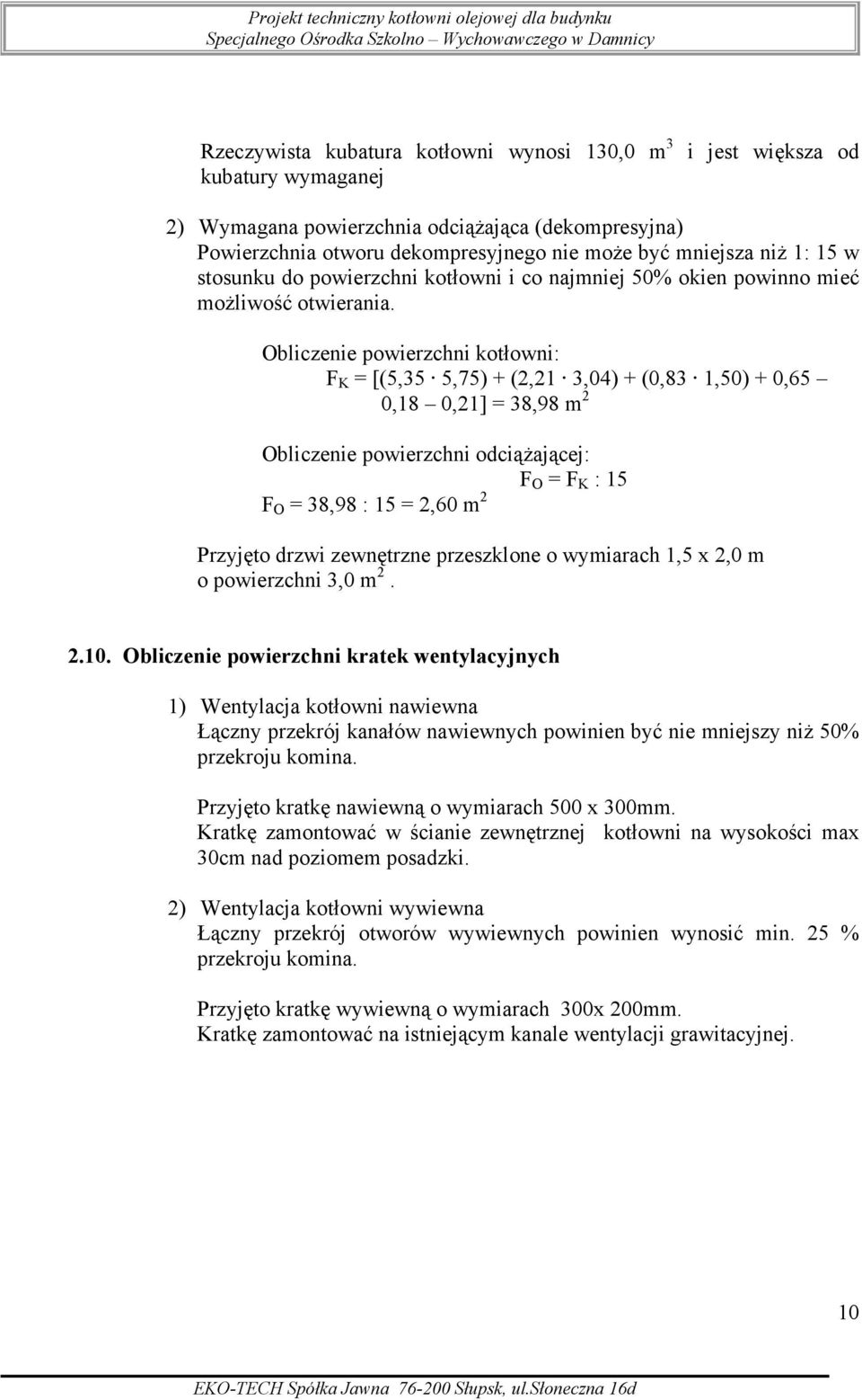 Obliczenie powierzchni kotłowni: F K = [(5,35 5,75) + (2,21 3,04) + (0,83 1,50) + 0,65 0,18 0,21] = 38,98 m 2 Obliczenie powierzchni odciąŝającej: F O = F K : 15 F O = 38,98 : 15 = 2,60 m 2 Przyjęto