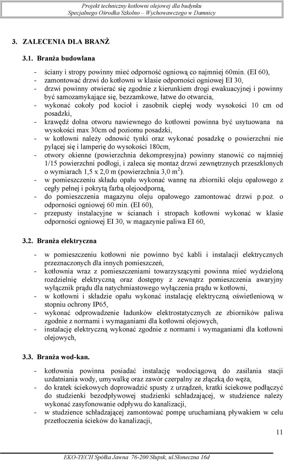 otwarcia, - wykonać cokoły pod kocioł i zasobnik ciepłej wody wysokości 10 cm od posadzki, - krawędź dolna otworu nawiewnego do kotłowni powinna być usytuowana na wysokości max 30cm od poziomu