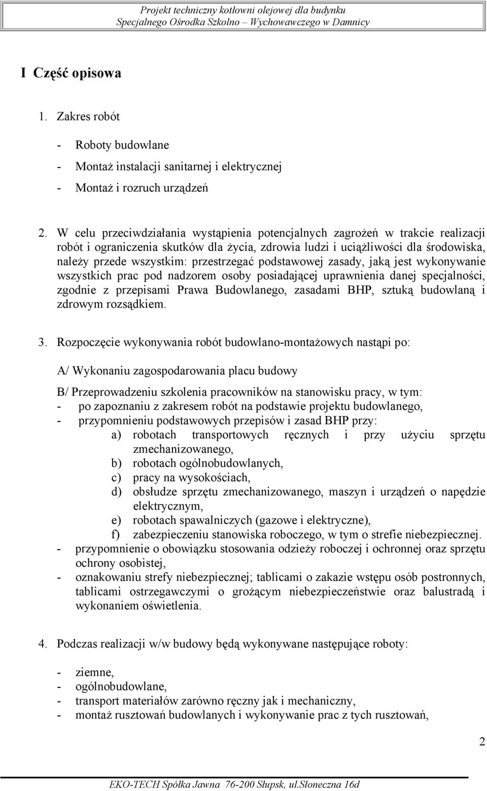przestrzegać podstawowej zasady, jaką jest wykonywanie wszystkich prac pod nadzorem osoby posiadającej uprawnienia danej specjalności, zgodnie z przepisami Prawa Budowlanego, zasadami BHP, sztuką