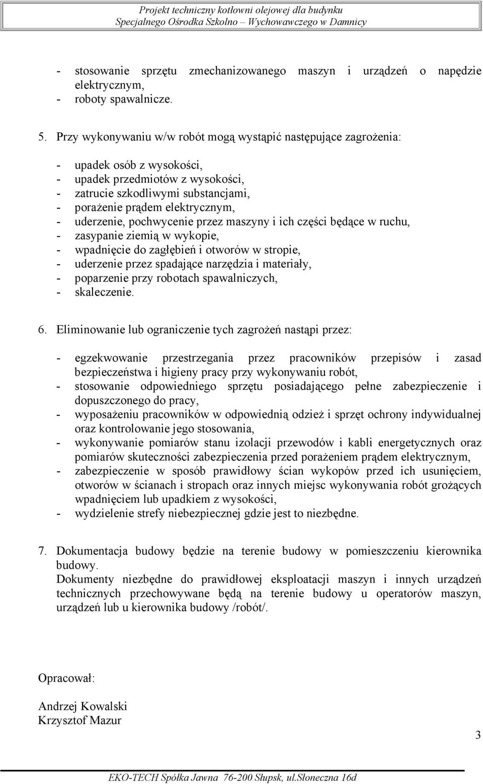 uderzenie, pochwycenie przez maszyny i ich części będące w ruchu, - zasypanie ziemią w wykopie, - wpadnięcie do zagłębień i otworów w stropie, - uderzenie przez spadające narzędzia i materiały, -