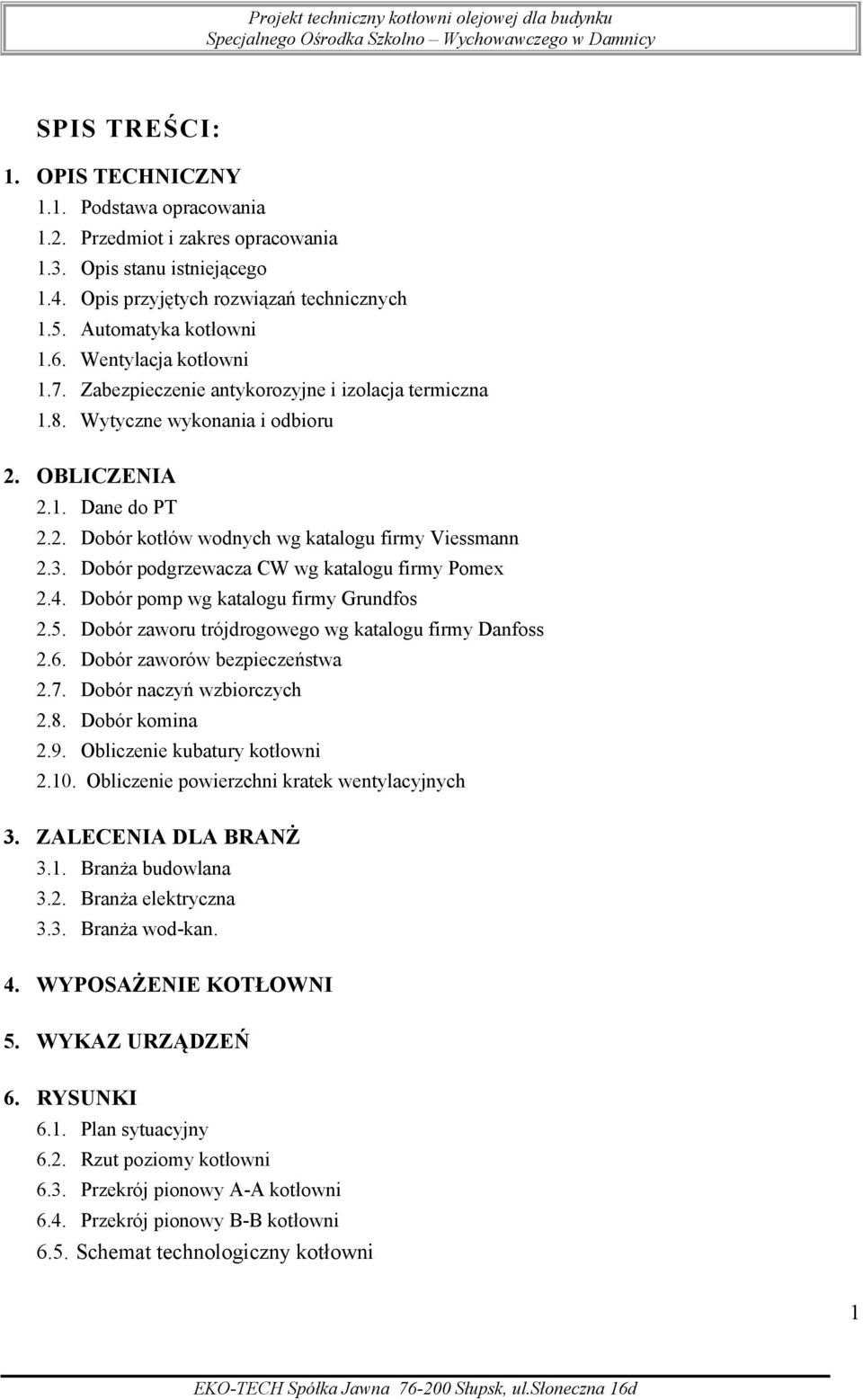 Dobór podgrzewacza CW wg katalogu firmy Pomex 2.4. Dobór pomp wg katalogu firmy Grundfos 2.5. Dobór zaworu trójdrogowego wg katalogu firmy Danfoss 2.6. Dobór zaworów bezpieczeństwa 2.7.