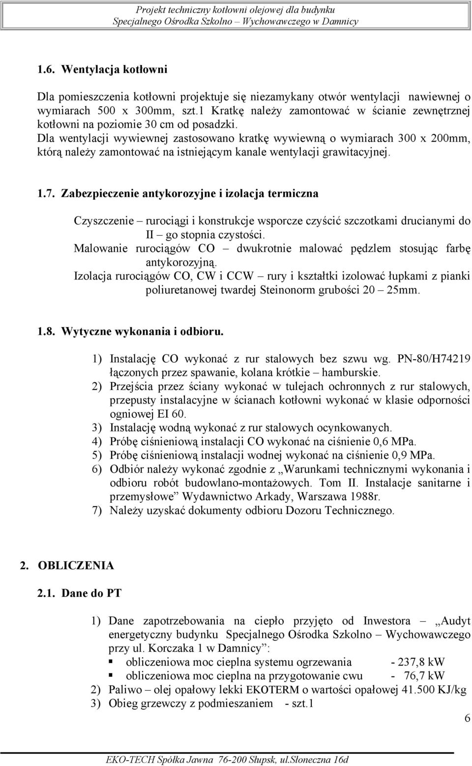 Dla wentylacji wywiewnej zastosowano kratkę wywiewną o wymiarach 300 x 200mm, którą naleŝy zamontować na istniejącym kanale wentylacji grawitacyjnej. 1.7.
