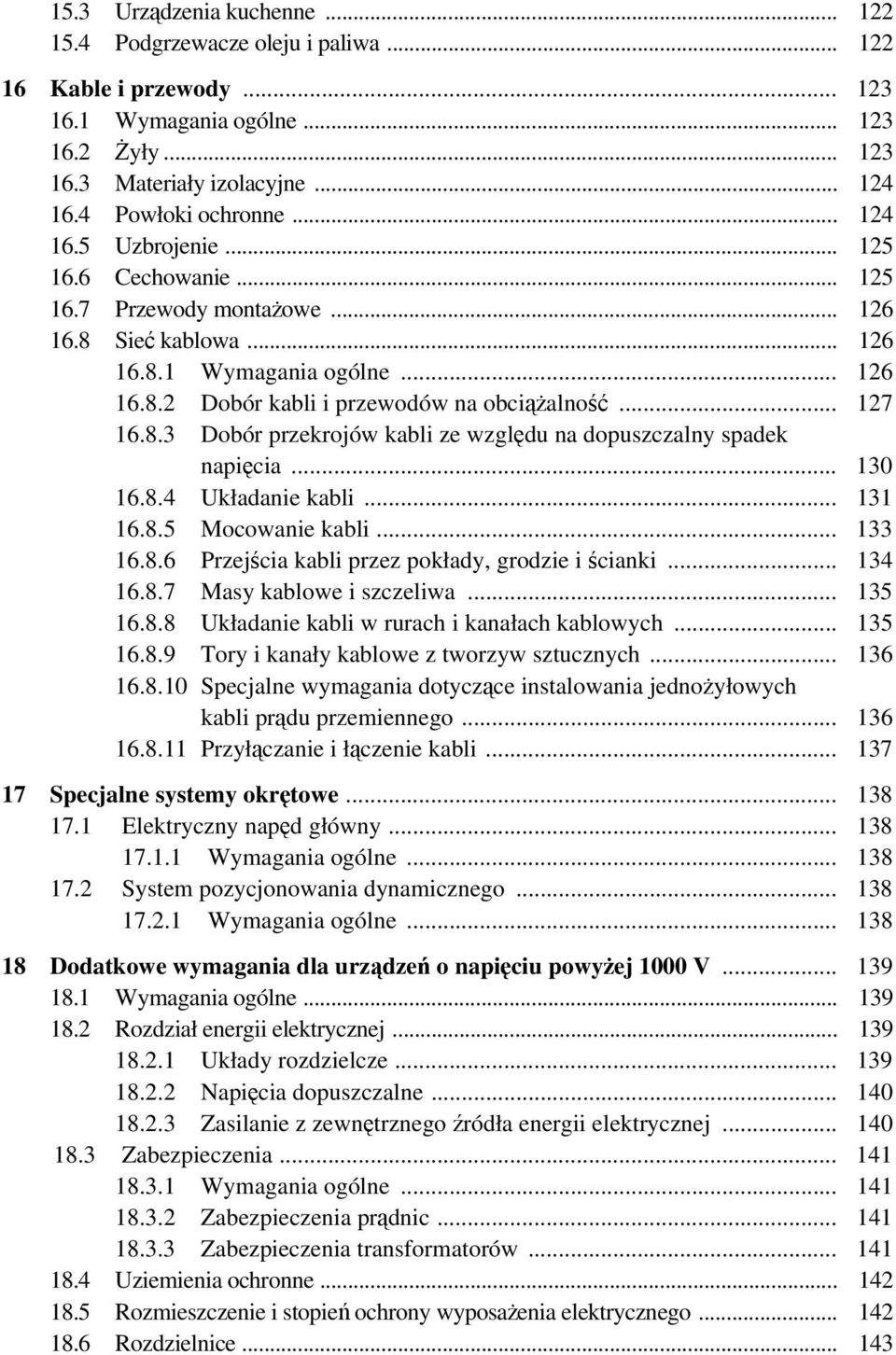 .. 130 16.8.4 Układanie kabli... 131 16.8.5 Mocowanie kabli... 133 16.8.6 Przejścia kabli przez pokłady, grodzie i ścianki... 134 16.8.7 Masy kablowe i szczeliwa... 135 16.8.8 Układanie kabli w rurach i kanałach kablowych.