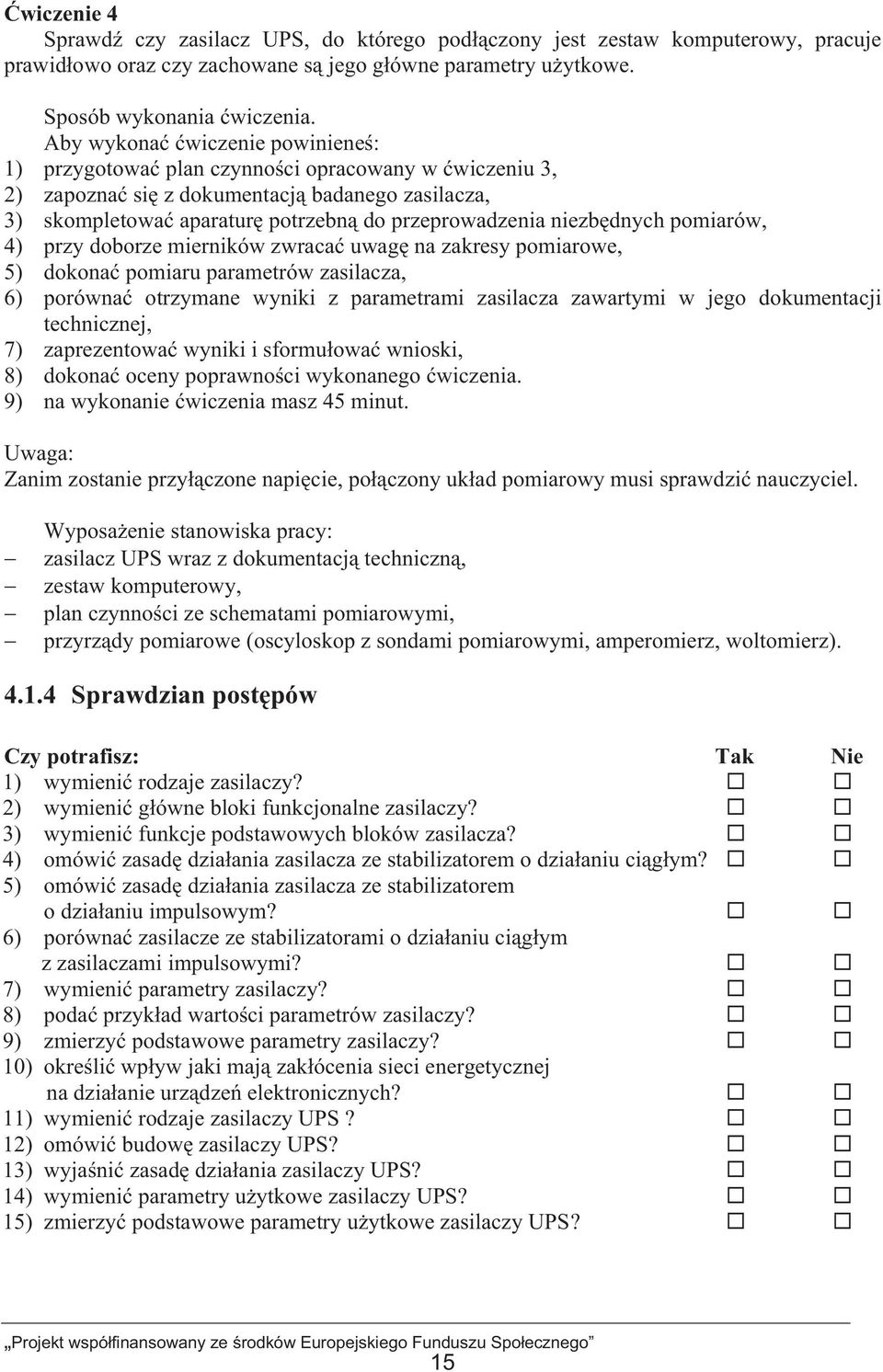 pomiarów, 4) przy doborze mierników zwraca uwag na zakresy pomiarowe, 5) dokona pomiaru parametrów zasilacza, 6) porówna otrzymane wyniki z parametrami zasilacza zawartymi w jego dokumentacji