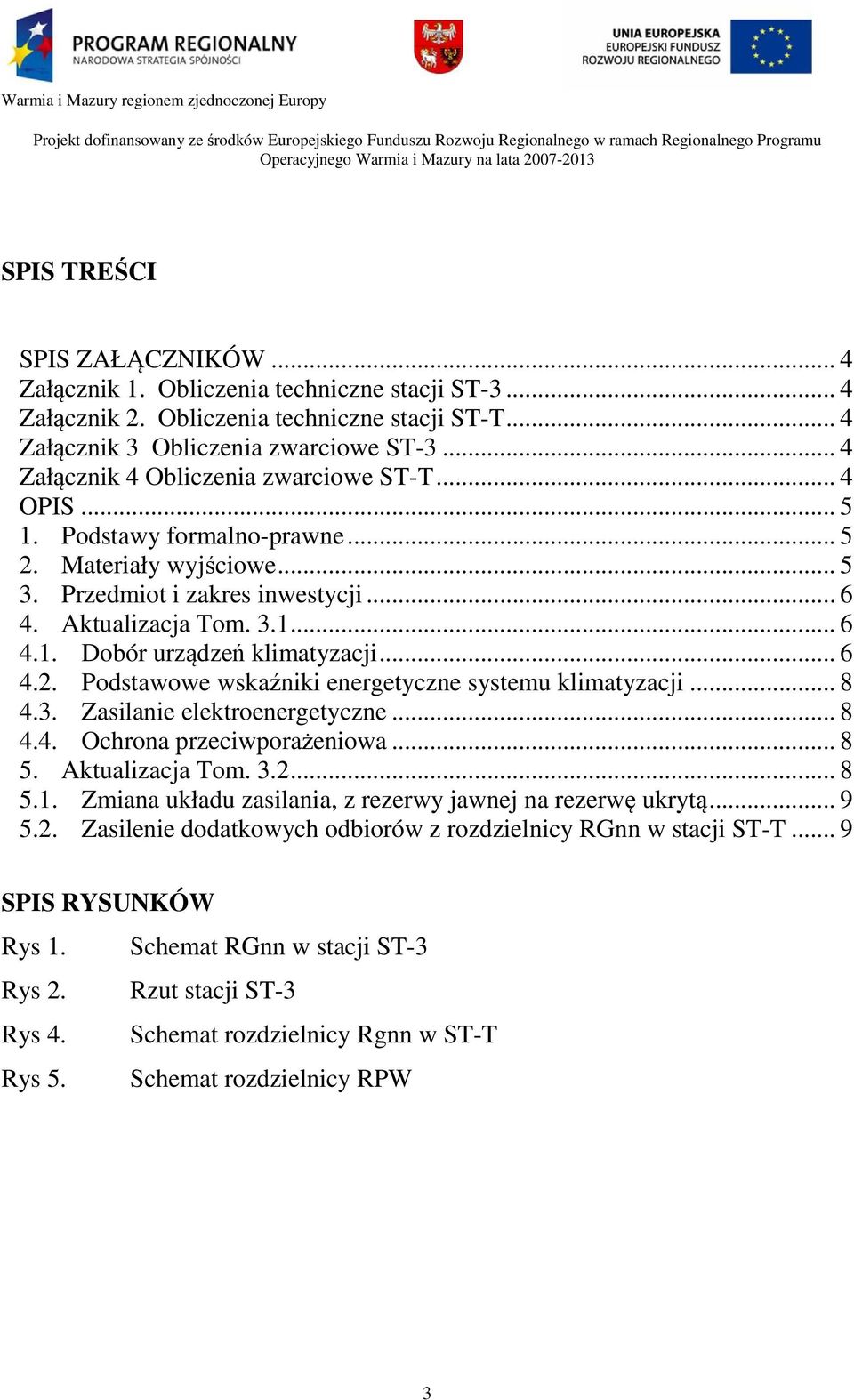 .. 6 4.2. Podstawowe wskaźniki energetyczne systemu klimatyzacji... 8 4.3. Zasilanie elektroenergetyczne... 8 4.4. Ochrona przeciwporażeniowa... 8 5. Aktualizacja Tom. 3.2... 8 5.1.