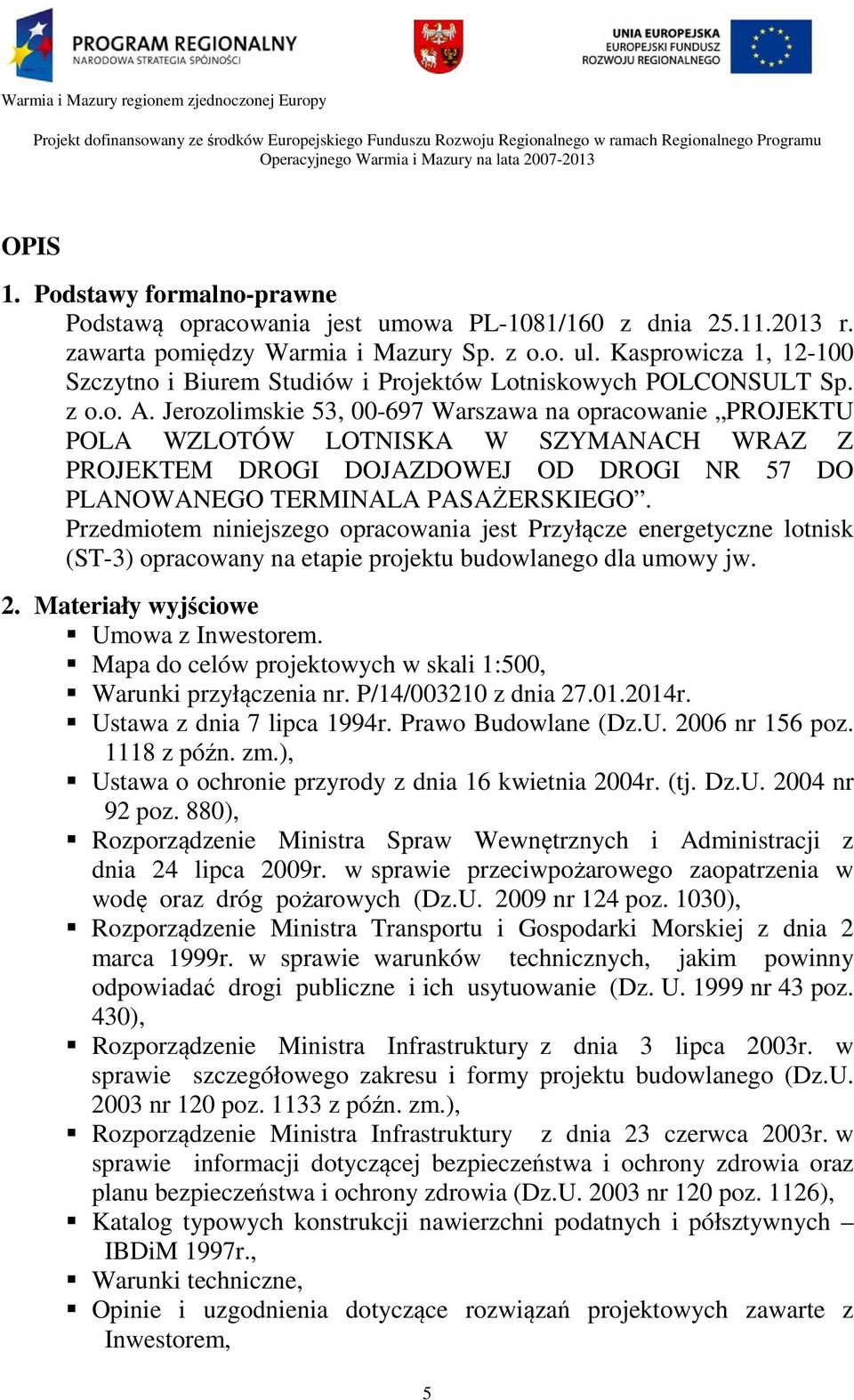 Jerozolimskie 53, 00-697 Warszawa na opracowanie PROJEKTU POLA WZLOTÓW LOTNISKA W SZYMANACH WRAZ Z PROJEKTEM DROGI DOJAZDOWEJ OD DROGI NR 57 DO PLANOWANEGO TERMINALA PASAŻERSKIEGO.