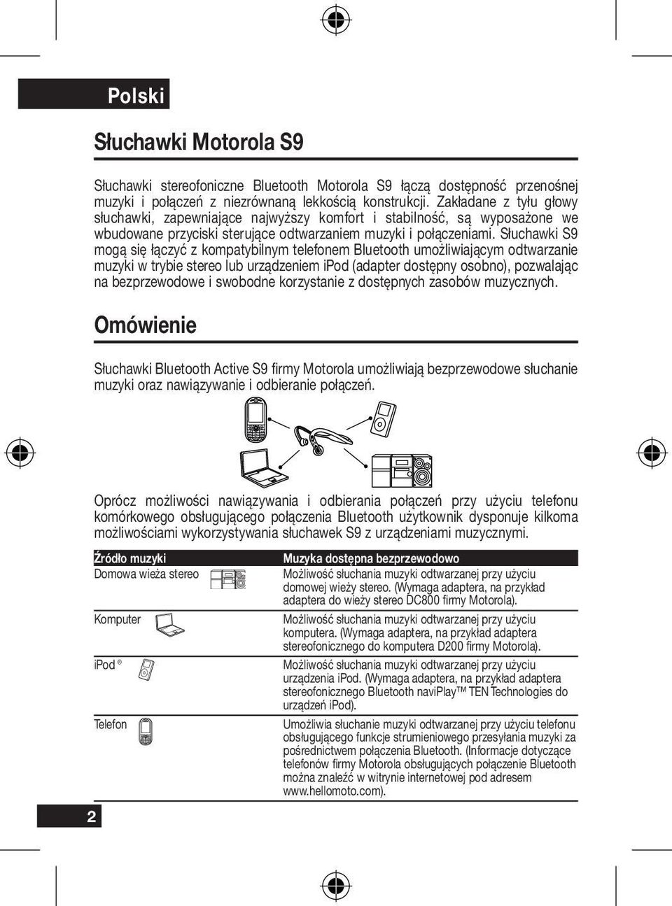 Słuchawki S9 mogą się łączyć z kompatybilnym telefonem Bluetooth umożliwiającym odtwarzanie muzyki w trybie stereo lub urządzeniem ipod (adapter dostępny osobno), pozwalając na bezprzewodowe i