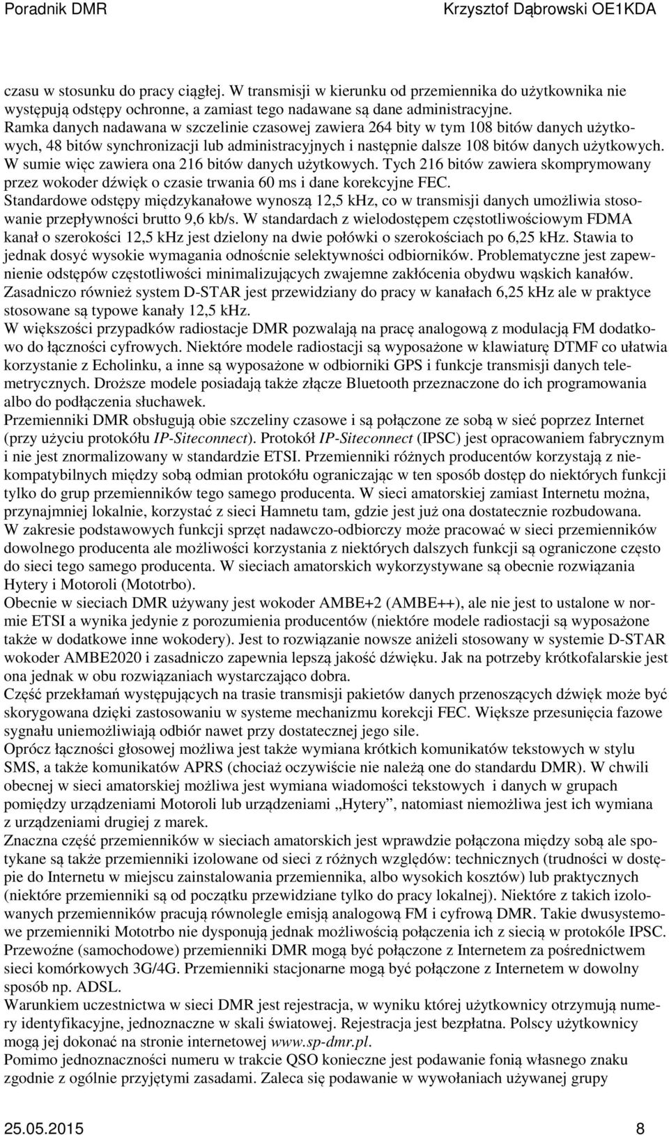 W sumie więc zawiera ona 216 bitów danych użytkowych. Tych 216 bitów zawiera skomprymowany przez wokoder dźwięk o czasie trwania 60 ms i dane korekcyjne FEC.