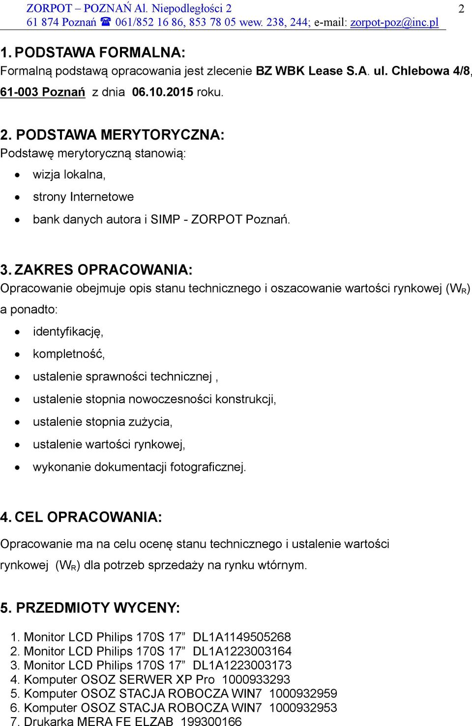 ZAKRES OPRACOWANIA: Opracowanie obejmuje opis stanu technicznego i oszacowanie wartości rynkowej (W R ) a ponadto: identyfikację, kompletność, ustalenie sprawności technicznej, ustalenie stopnia