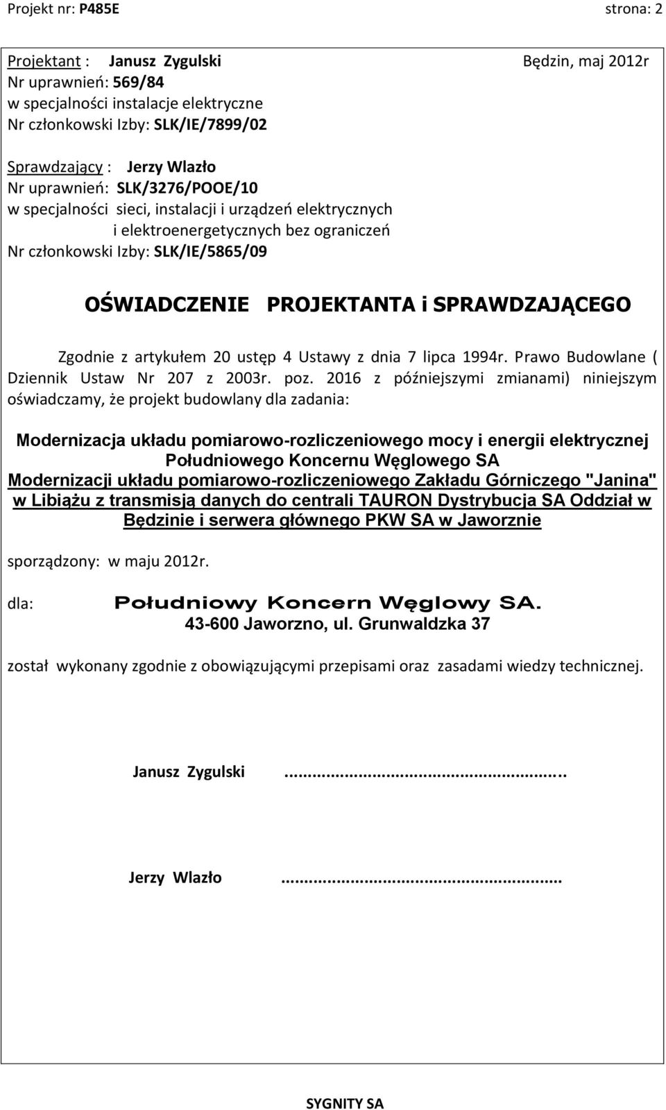 SPRAWDZAJĄCEGO Zgodnie z artykułem 20 ustęp 4 Ustawy z dnia 7 lipca 1994r. Prawo Budowlane ( Dziennik Ustaw Nr 207 z 2003r. poz.