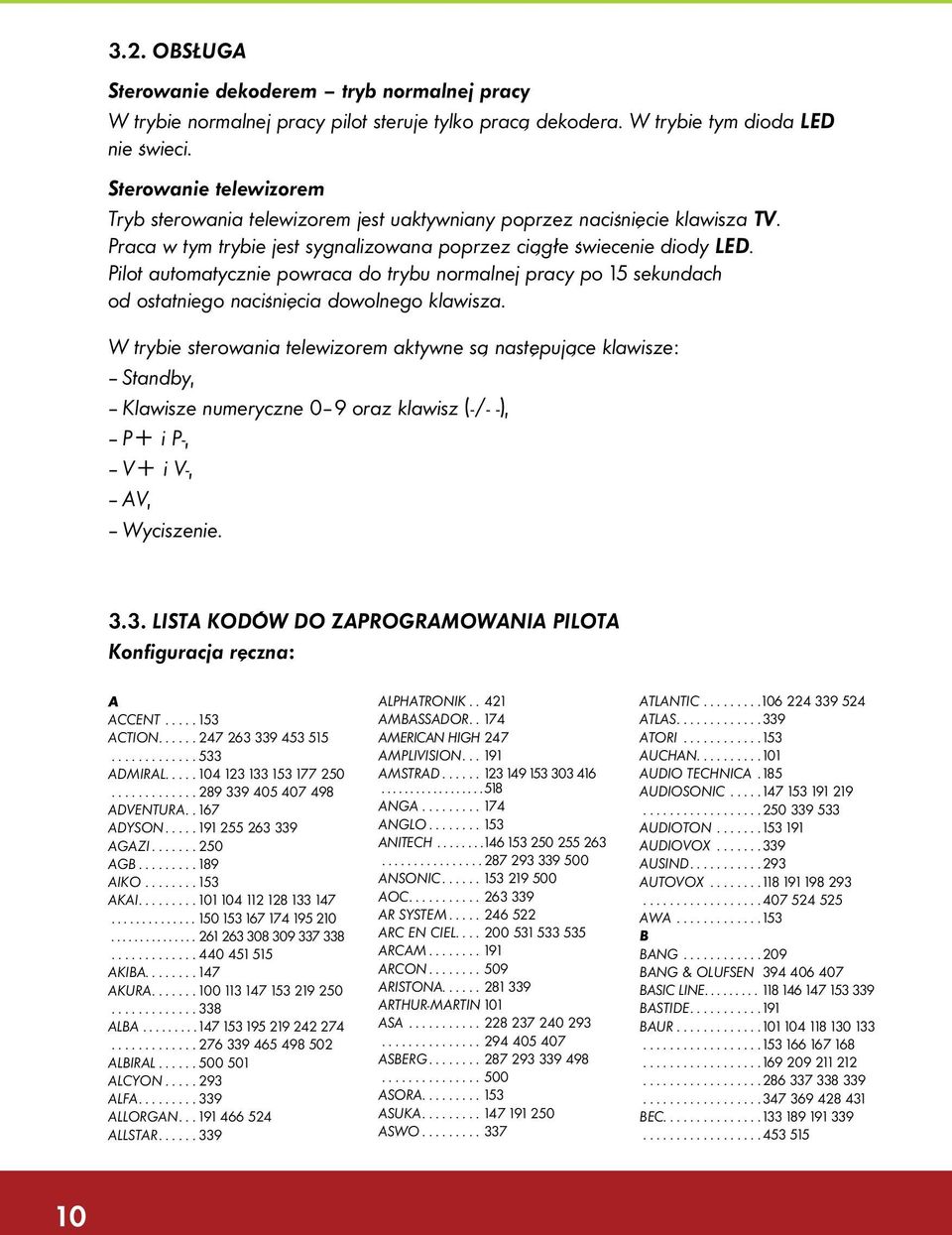 Pilot automatycznie powraca do trybu normalnej pracy po 15 sekundach od ostatniego naciśnięcia dowolnego klawisza.