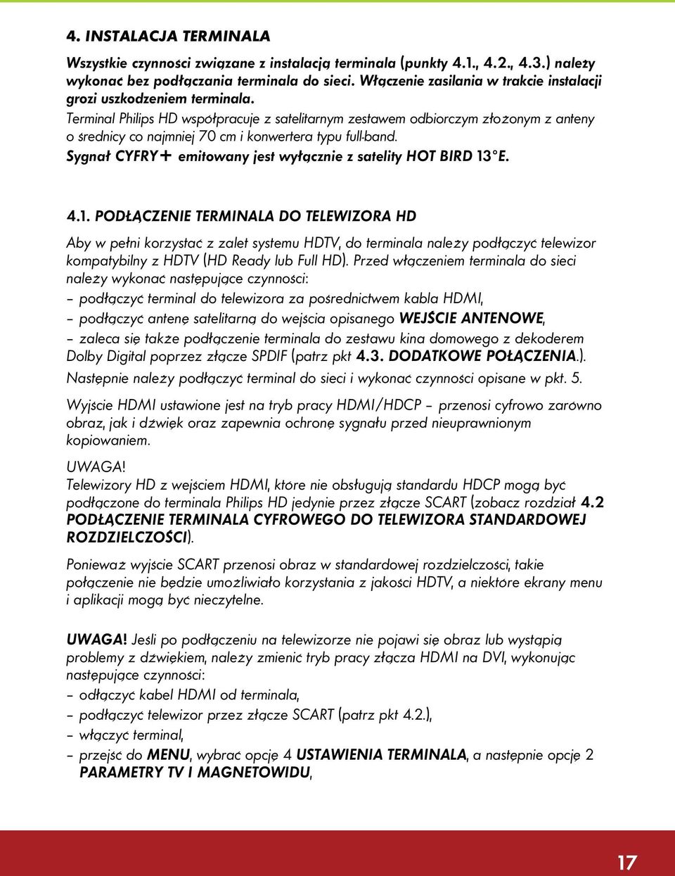 Terminal Philips HD współpracuje z satelitarnym zestawem odbiorczym złożonym z anteny o średnicy co najmniej 70 cm i konwertera typu full-band.
