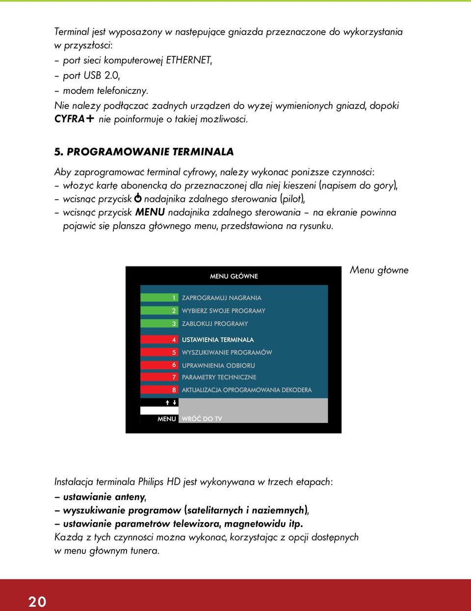 Programowanie terminala Aby zaprogramować terminal cyfrowy, należy wykonać poniższe czynności: włożyć kartę abonencką do przeznaczonej dla niej kieszeni (napisem do góry), wcisnąć przycisk nadajnika