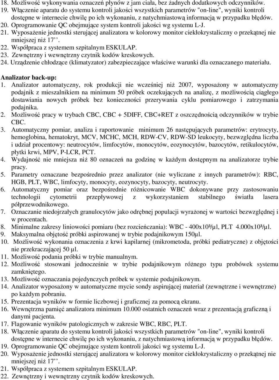 Oprogramowanie QC obejmujące system kontroli jakości wg systemu L-J. 21. Wyposażenie jednostki sterującej analizatora w kolorowy monitor ciekłokrystaliczny o przekątnej nie mniejszej niż 17. 22.