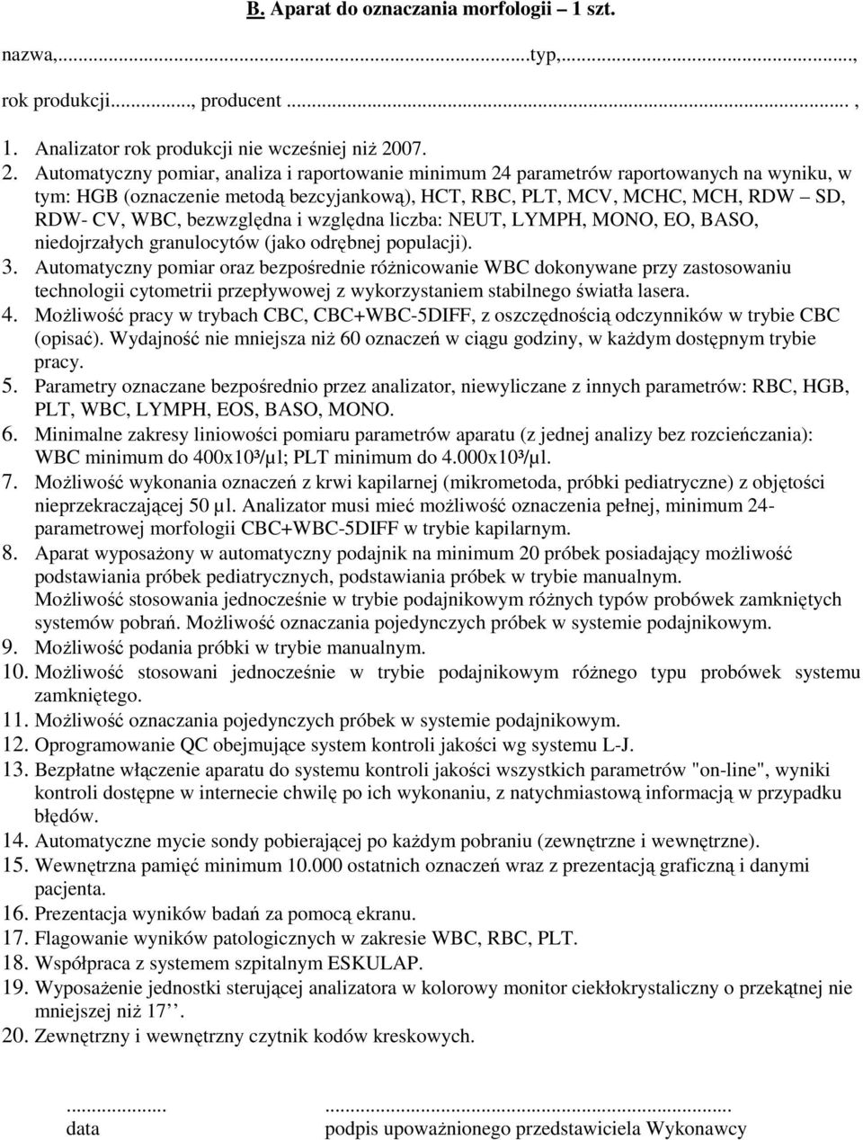Automatyczny pomiar, analiza i raportowanie minimum 24 parametrów raportowanych na wyniku, w tym: HGB (oznaczenie metodą bezcyjankową), HCT, RBC, PLT, MCV, MCHC, MCH, RDW SD, RDW- CV, WBC,