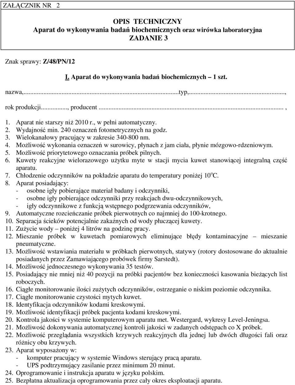 Możliwość wykonania oznaczeń w surowicy, płynach z jam ciała, płynie mózgowo-rdzeniowym. 5. Możliwość priorytetowego oznaczania próbek pilnych. 6.