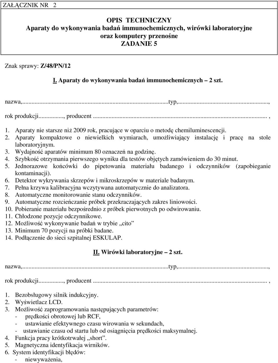 3. Wydajność aparatów minimum 80 oznaczeń na godzinę. 4. Szybkość otrzymania pierwszego wyniku dla testów objętych zamówieniem do 30 minut. 5.