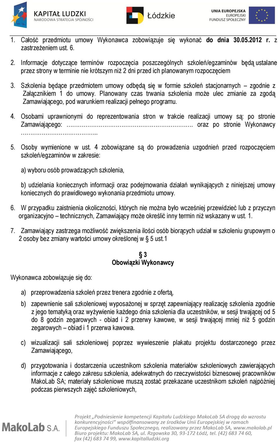 Szkolenia będące przedmiotem umowy odbędą się w formie szkoleń stacjonarnych zgodnie z Załącznikiem 1 do umowy.