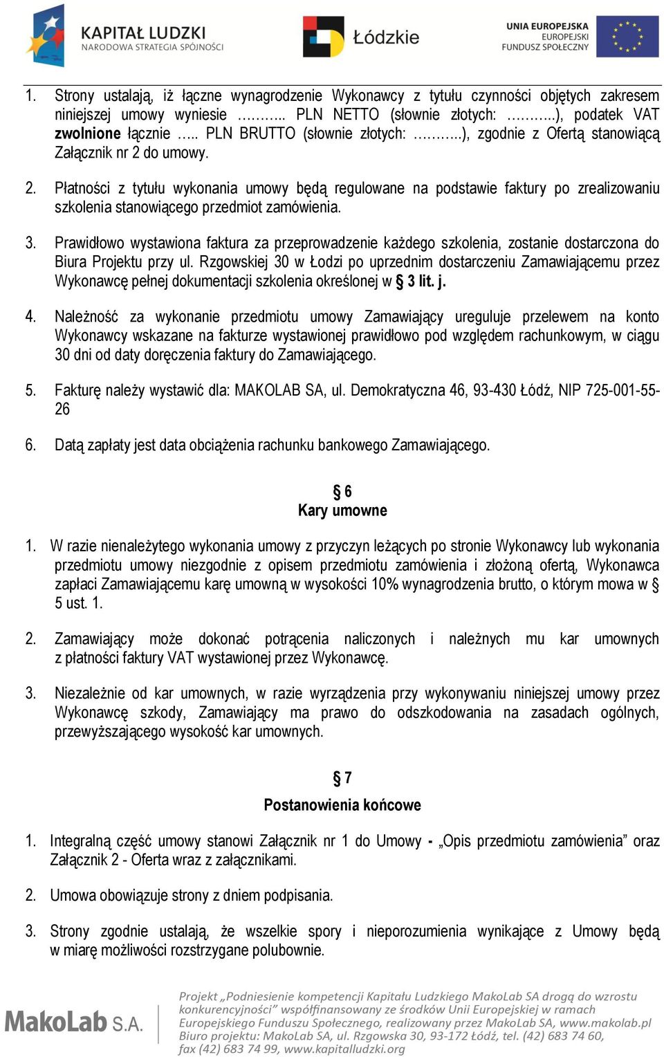 do umowy. 2. Płatności z tytułu wykonania umowy będą regulowane na podstawie faktury po zrealizowaniu szkolenia stanowiącego przedmiot zamówienia. 3.