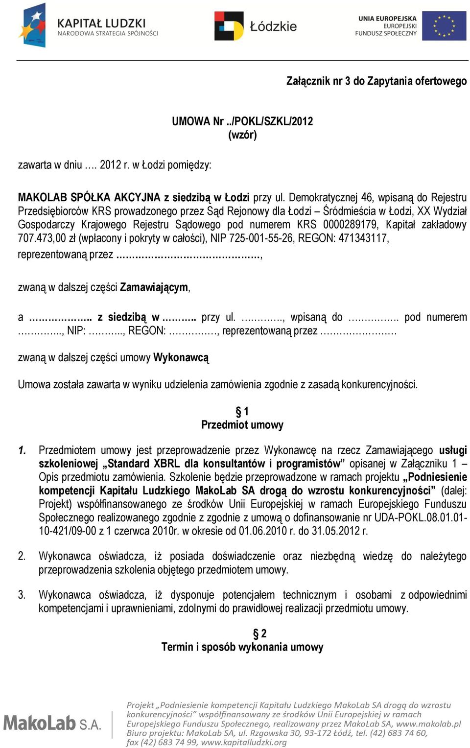 0000289179, Kapitał zakładowy 707.473,00 zł (wpłacony i pokryty w całości), NIP 725-001-55-26, REGON: 471343117, reprezentowaną przez, zwaną w dalszej części Zamawiającym, a.. z siedzibą w.. przy ul.