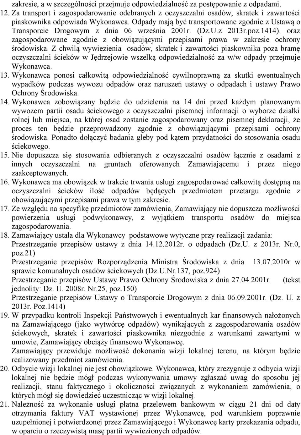 Odpady mają być transportowane zgodnie z Ustawą o Transporcie Drogowym z dnia 06 września 2001r. (Dz.U.z 2013r.poz.1414).