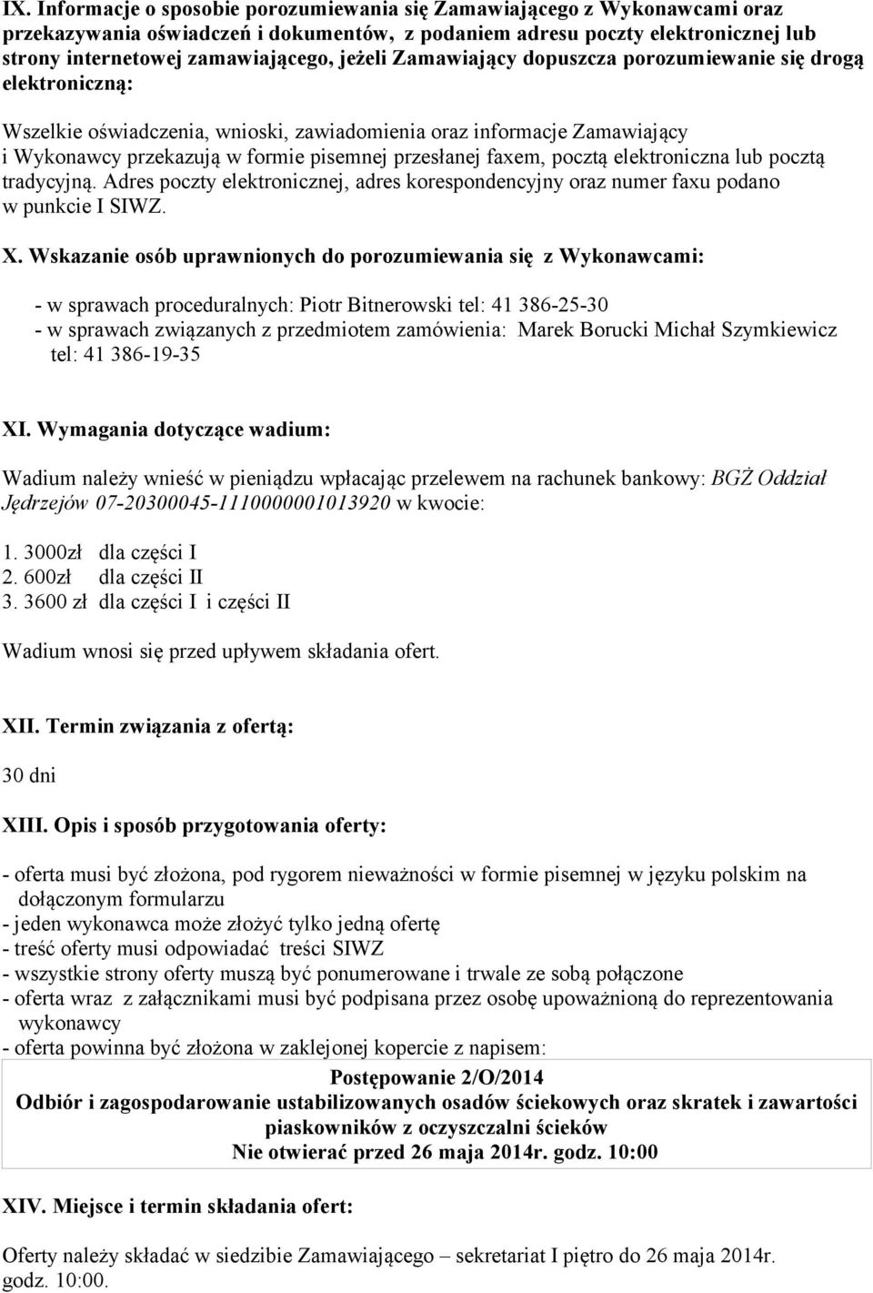 faxem, pocztą elektroniczna lub pocztą tradycyjną. Adres poczty elektronicznej, adres korespondencyjny oraz numer faxu podano w punkcie I SIWZ. X.