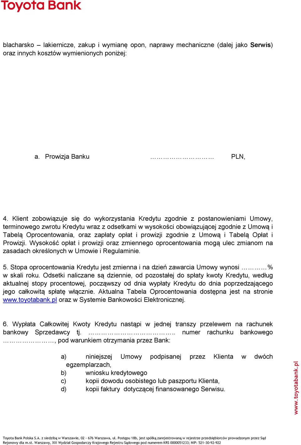 zapłaty opłat i prowizji zgodnie z Umową i Tabelą Opłat i Prowizji. Wysokość opłat i prowizji oraz zmiennego oprocentowania mogą ulec zmianom na zasadach określonych w Umowie i Regulaminie. 5.