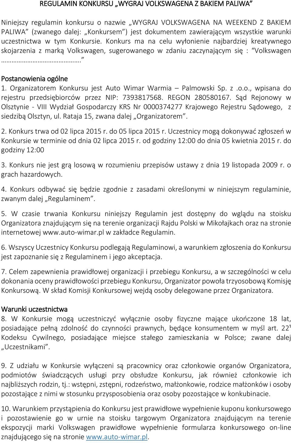 Postanowienia ogólne 1. Organizatorem Konkursu jest Auto Wimar Warmia Palmowski Sp. z.o.o., wpisana do rejestru przedsiębiorców przez NIP: 7393817568. REGON 280580167.