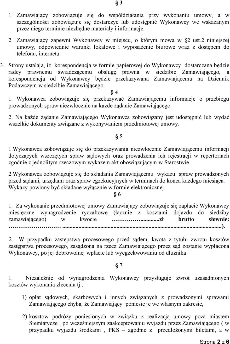 Strony ustalają, iż korespondencja w formie papierowej do Wykonawcy dostarczana będzie radcy prawnemu świadczącemu obsługę prawna w siedzibie Zamawiającego, a korespondencja od Wykonawcy będzie