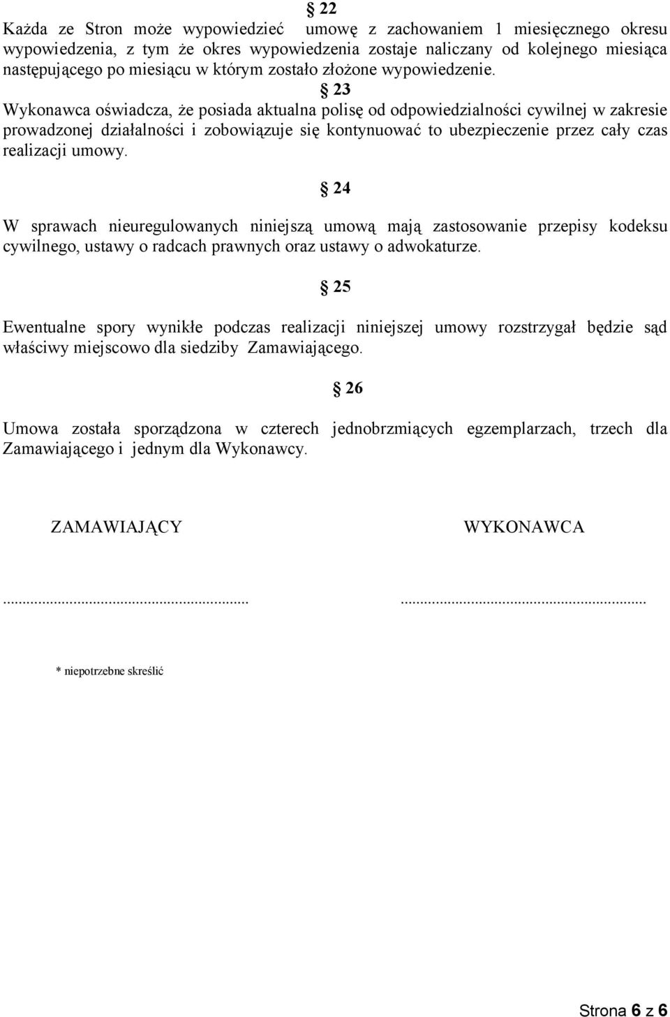 23 Wykonawca oświadcza, że posiada aktualna polisę od odpowiedzialności cywilnej w zakresie prowadzonej działalności i zobowiązuje się kontynuować to ubezpieczenie przez cały czas realizacji umowy.