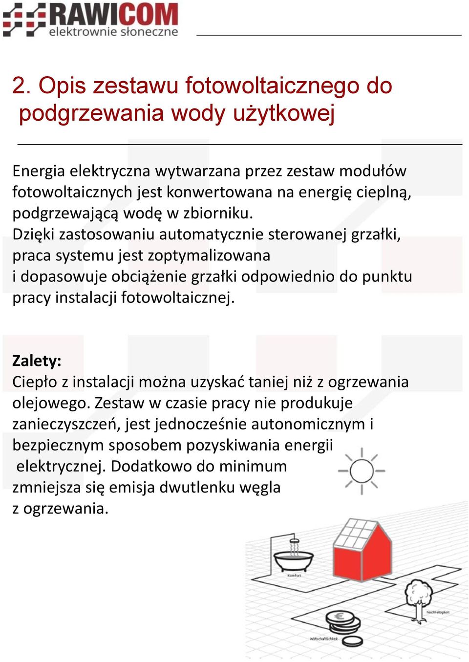 Dzięki zastosowaniu automatycznie sterowanej grzałki, praca systemu jest zoptymalizowana i dopasowuje obciążenie grzałki odpowiednio do punktu pracy instalacji