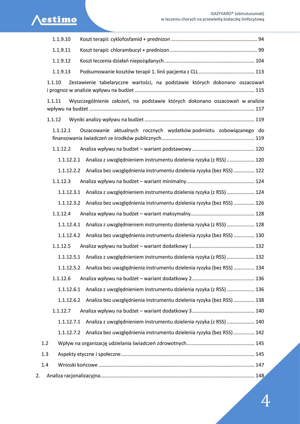 .. 117 1.1.12 Wyniki analizy wpływu na budżet... 119 1.1.12.1 Oszacowanie aktualnych rocznych wydatków podmiotu zobowiązanego do finansowania świadczeń ze środków publicznych... 119 1.1.12.2 Analiza wpływu na budżet wariant podstawowy.